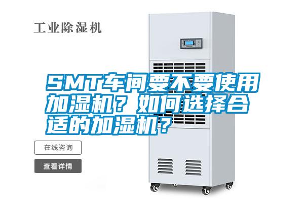 SMT車(chē)間要不要使用加濕機(jī)？如何選擇合適的加濕機(jī)？