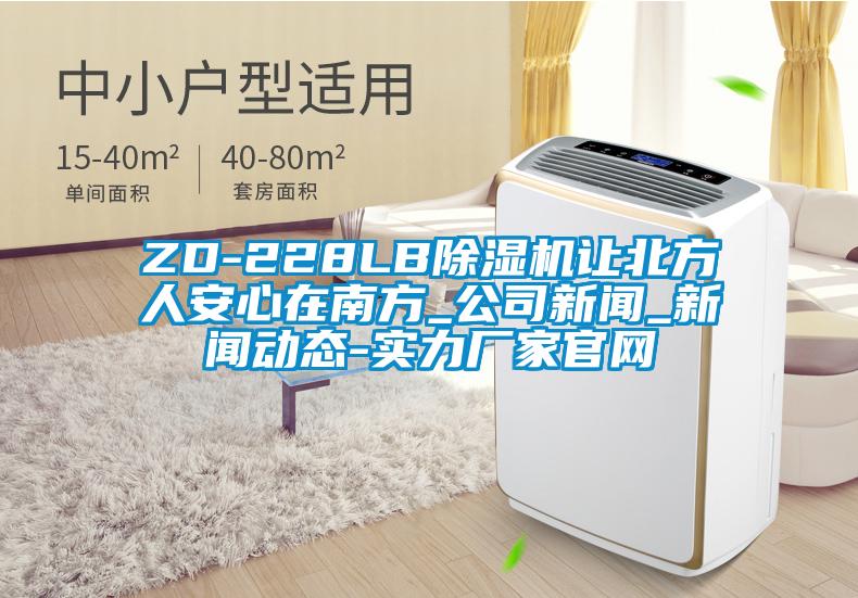 ZD-228LB除濕機(jī)讓北方人安心在南方_公司新聞_新聞動態(tài)-實(shí)力廠家官網(wǎng)