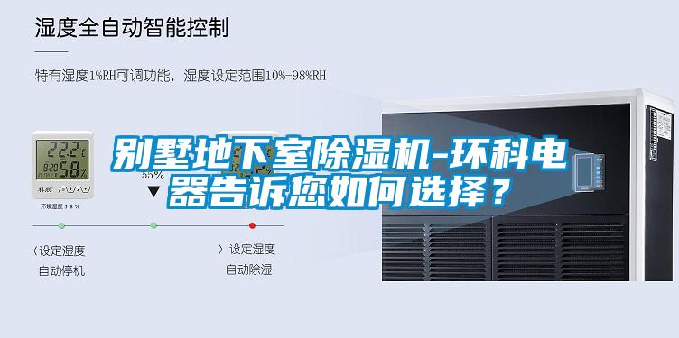 別墅地下室除濕機-環(huán)科電器告訴您如何選擇？