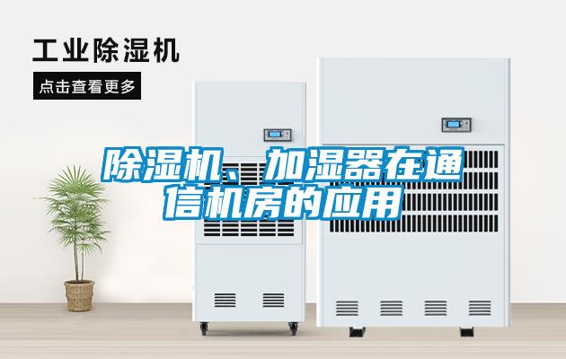 除濕機、加濕器在通信機房的應(yīng)用