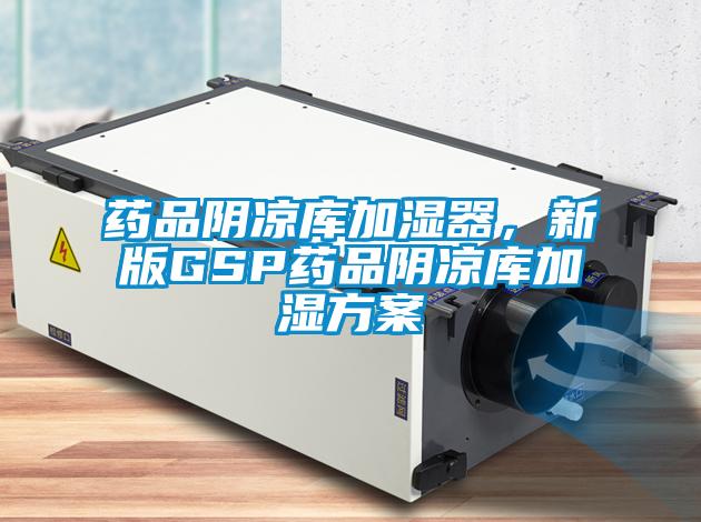 藥品陰涼庫加濕器，新版GSP藥品陰涼庫加濕方案