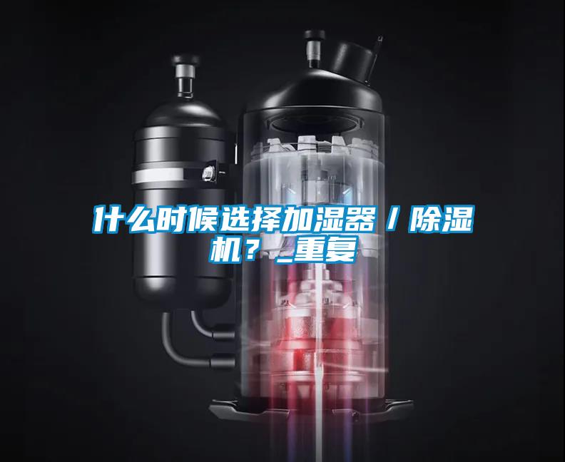 什么時候選擇加濕器／除濕機？_重復(fù)