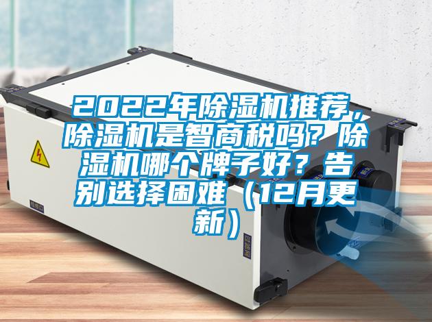 2022年除濕機(jī)推薦，除濕機(jī)是智商稅嗎？除濕機(jī)哪個(gè)牌子好？告別選擇困難（12月更新）