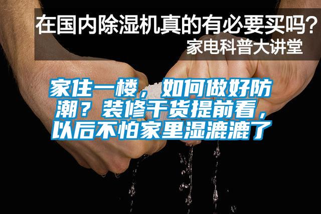 家住一樓，如何做好防潮？裝修干貨提前看，以后不怕家里濕漉漉了