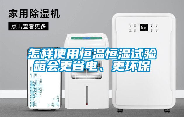 怎樣使用恒溫恒濕試驗(yàn)箱會(huì)更省電、更環(huán)保