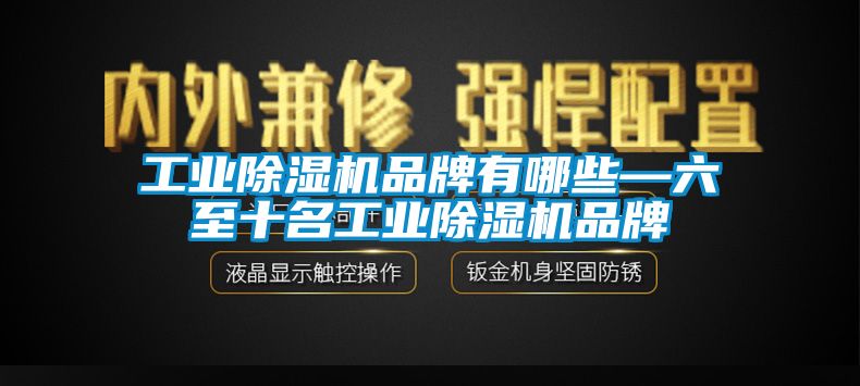 工業(yè)除濕機品牌有哪些—六至十名工業(yè)除濕機品牌