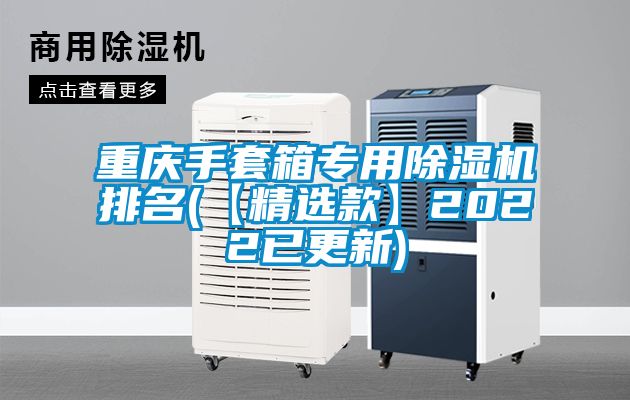 重慶手套箱專用除濕機排名(【精選款】2022已更新)