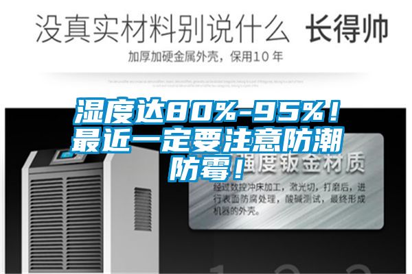 濕度達(dá)80%-95%！最近一定要注意防潮防霉！