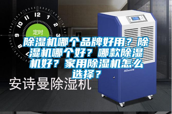 除濕機哪個品牌好用？除濕機哪個好？哪款除濕機好？家用除濕機怎么選擇？