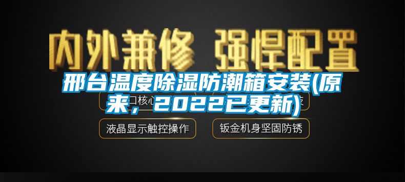 邢臺溫度除濕防潮箱安裝(原來，2022已更新)