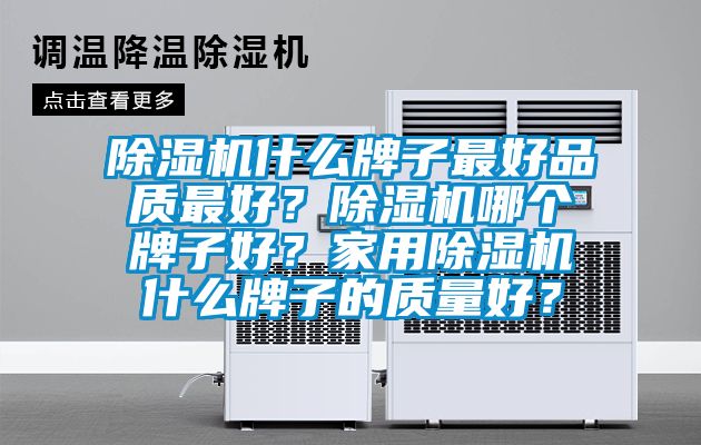 除濕機什么牌子最好品質(zhì)最好？除濕機哪個牌子好？家用除濕機什么牌子的質(zhì)量好？