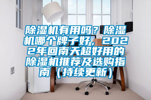 除濕機有用嗎？除濕機哪個牌子好，2022年回南天超好用的除濕機推薦及選購指南（持續(xù)更新）