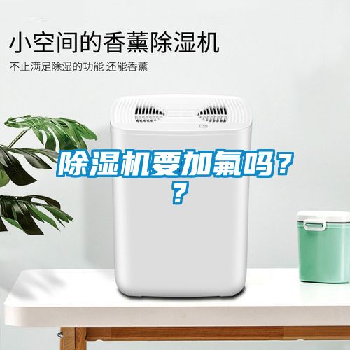 除濕機(jī)要加氟嗎？？