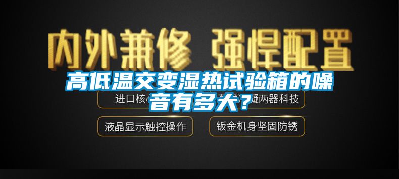 高低溫交變濕熱試驗(yàn)箱的噪音有多大？